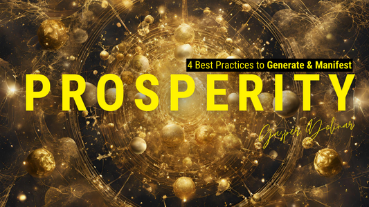 Generate & Manifest Prosperity Now - 4 Best Practises to Generate Abundance